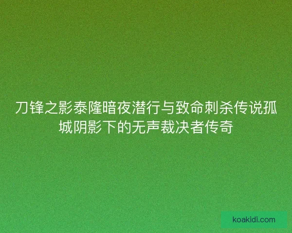 刀锋之影泰隆暗夜潜行与致命刺杀传说孤城阴影下的无声裁决者传奇